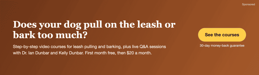 Does your dog pull on the leash or bark too much? Video courses from Dr. Ian Dunbar. First month free, then $20 a month.
