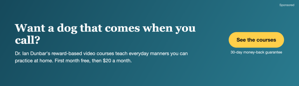 Want a dog that comes when you call? Dr. Ian Dunbar's reward-based video courses. First month free, then $20 a month.